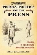 Chamberlain, R:  Pistols, Politics and the Press di Ryan Chamberlain edito da McFarland