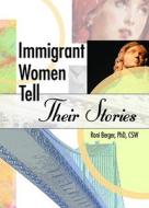 Immigrant Women Tell Their Stories di Roni Berger edito da Routledge