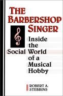 The Barbershop Singer di Robert A. Stebbins edito da University of Toronto Press