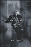 Requiem for the Ego: Freud and the Origins of Postmodernism di Alfred I. Tauber edito da STANFORD UNIV PR