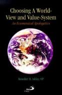 Choosing a World-View and Value-System: An Ecumenical Apologetics di Benedict M. Ashley edito da Saint Pauls/Alba House