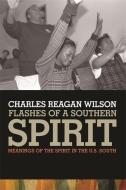 Wilson, C:  Flashes of a Southern Spirit di Charles Reagan Wilson edito da The University of Georgia Press