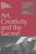 Art, Creativity, and the Sacred di Diane Apostolos Cappadona edito da CONTINNUUM 3PL