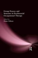 Group Process and Structure in Psychosocial Occupational Therapy di Diane Gibson edito da Routledge