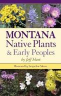 Montana Native Plants & Early Peoples di Jeff Hart edito da MONTANA HISTORICAL SOC