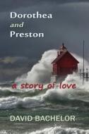 Dorothea and Preston: A Story of Love di David Bachelor edito da Mercury Heartlink