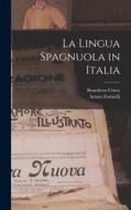 La Lingua Spagnuola in Italia di Arturo Farinelli, Benedetto Croce edito da LEGARE STREET PR