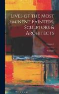 Lives of the Most Eminent Painters, Sculptors & Architects; Volume 4 di Giorgio Vasari edito da LEGARE STREET PR