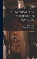 A Naturalist's Sojourn in Jamaica di Philip Henry Gosse, Richard Hill edito da LEGARE STREET PR