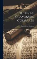 Études De Grammaire Comparée di Raoul De La Grasserie edito da LEGARE STREET PR