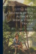Little Meg's Children. By The Author Of 'jessica's First Prayer' di Sarah Smith edito da LEGARE STREET PR