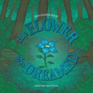 The Flower Who Dreamed di Alicia Chantale Rahier edito da FriesenPress