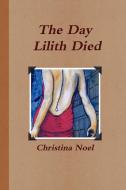 The Day Lilith Died di Christina Noel edito da Lulu.com