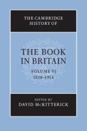 The Cambridge History of the Book in Britain: Volume 6, 1830¿1914 di David Mckitterick edito da Cambridge University Press