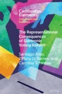 The Representational Consequences Of Electronic Voting Reform di Santiago Alles, Tiffany D. Barnes, Carolina Tchintian edito da Cambridge University Press