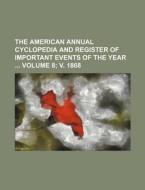 The American Annual Cyclopedia and Register of Important Events of the Year Volume 8; V. 1868 di Books Group edito da Rarebooksclub.com