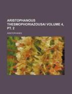 Aristophanous Thesmophoriazousai Volume 4, PT. 2 di Aristophanes edito da Rarebooksclub.com