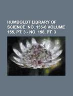 Humboldt Library of Science. No. 155-6 Volume 155, PT. 3 - No. 156, PT. 3 di Unknown Author, Books Group, Anonymous edito da Rarebooksclub.com