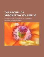 The Sequel Of Appomattox; A Chronicle Of di Anonymous, Walter Lynwood Fleming edito da Rarebooksclub.com
