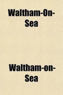 Waltham-on-sea di Waltham-On-Sea edito da General Books