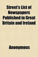 Street's List Of Newspapers Published In di Anonymous edito da General Books