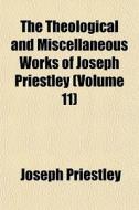 The Theological And Miscellaneous Works di Joseph Priestley edito da General Books