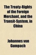 The Treaty-rights Of The Foreign Merchan di Johannes Von Gumpach edito da General Books