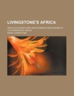 Livingstone's Africa; Perilous Adventures And Extensive Discoveries In The Interior Of Africa di David Livingstone edito da General Books Llc