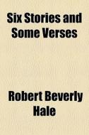 Six Stories And Some Verses di Robert Beverly Hale edito da General Books