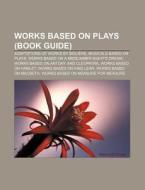 Works Based On Plays (book Guide): Adaptations Of Works By MoliÃ¯Â¿Â½re, Musicals Based On Plays, Works Based On A Midsummer Night's Dream di Source Wikipedia edito da Books Llc, Wiki Series