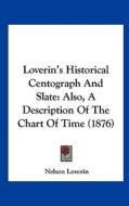 Loverin's Historical Centograph and Slate: Also, a Description of the Chart of Time (1876) di Nelson Loverin edito da Kessinger Publishing