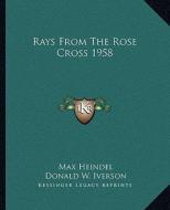 Rays from the Rose Cross 1958 di Max Heindel, Donald W. Iverson edito da Kessinger Publishing