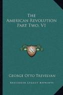 The American Revolution Part Two, V1 di George Otto Trevelyan edito da Kessinger Publishing