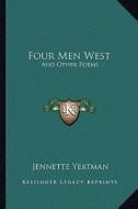 Four Men West: And Other Poems di Jennette Yeatman edito da Kessinger Publishing