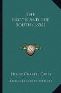 The North and the South (1854) the North and the South (1854) di Henry Charles Carey edito da Kessinger Publishing