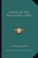 Found in the Philippines (1901) di Charles King edito da Kessinger Publishing