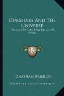 Ourselves and the Universe: Studies in Life and Religion (1906) di Jonathan Brierley edito da Kessinger Publishing