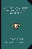 An Egyptian Alphabet for the Egyptian People (1897) di Willard Fiske edito da Kessinger Publishing