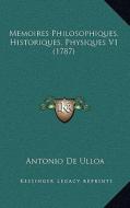 Memoires Philosophiques, Historiques, Physiques V1 (1787) di Antonio de Ulloa edito da Kessinger Publishing