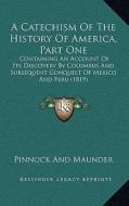 A   Catechism of the History of America, Part One: Containing an Account of Its Discovery by Columbus and Subsequent Conquest of Mexico and Peru (1819 di Pinnock and Maunder edito da Kessinger Publishing