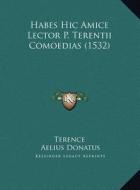 Habes Hic Amice Lector P. Terentii Comoedias (1532) di Terence, Aelius Donatus, Aemilius Asper edito da Kessinger Publishing