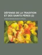 Defense de La Tradition Et Des Saints Peres (2 ) di Jacques-Benigne Bossuet edito da Rarebooksclub.com