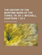 The History of the Maritime Wars of the Turks, Tr. by J. Mitchell. Chapters 1 to 4 di Mustafa Katip Celebi edito da Rarebooksclub.com