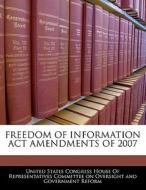 Freedom Of Information Act Amendments Of 2007 edito da Bibliogov
