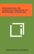 Foundations of Christian Teaching in Methodist Churches di Methodist Church edito da Literary Licensing, LLC