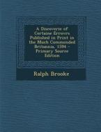 Discoverie of Certaine Errovrs Published in Print in the Much Commended Britannia, 1594 di Ralph Brooke edito da Nabu Press