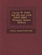 Cyrus W. Field, His Life and Work [1819-1892] edito da Nabu Press