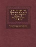 Autobiography of Thomas Guthrie, D. D.,: And Memoir, Volume 1 - Primary Source Edition di Thomas Guthrie, David Kelly Guthrie, Lord Charles John Guthrie Guthrie edito da Nabu Press
