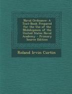 Naval Ordnance: A Text-Book Prepared for the Use of the Midshipmen of the United States Naval Academy di Roland Irvin Curtin edito da Nabu Press