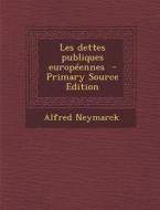 Les Dettes Publiques Europeennes (Primary Source) di Alfred Neymarck edito da Nabu Press
